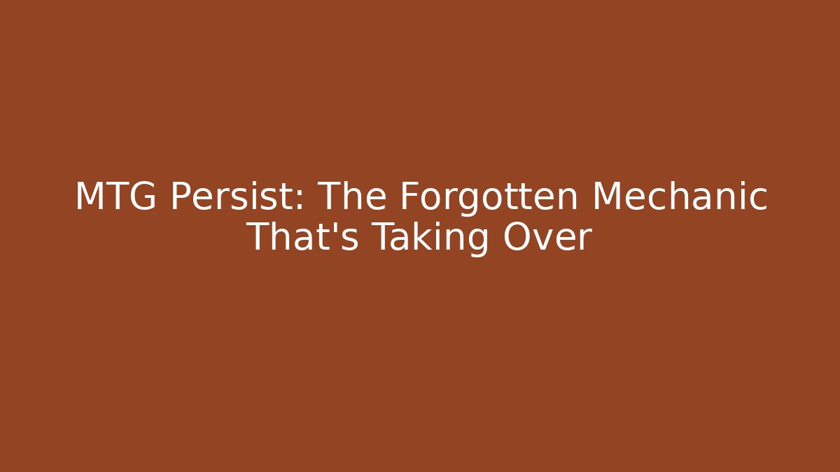 MTG Persist: The Forgotten Mechanic That's Taking Over