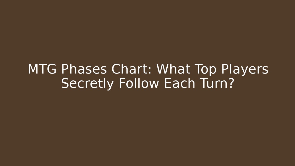 MTG Phases Chart: What Top Players Secretly Follow Each Turn?