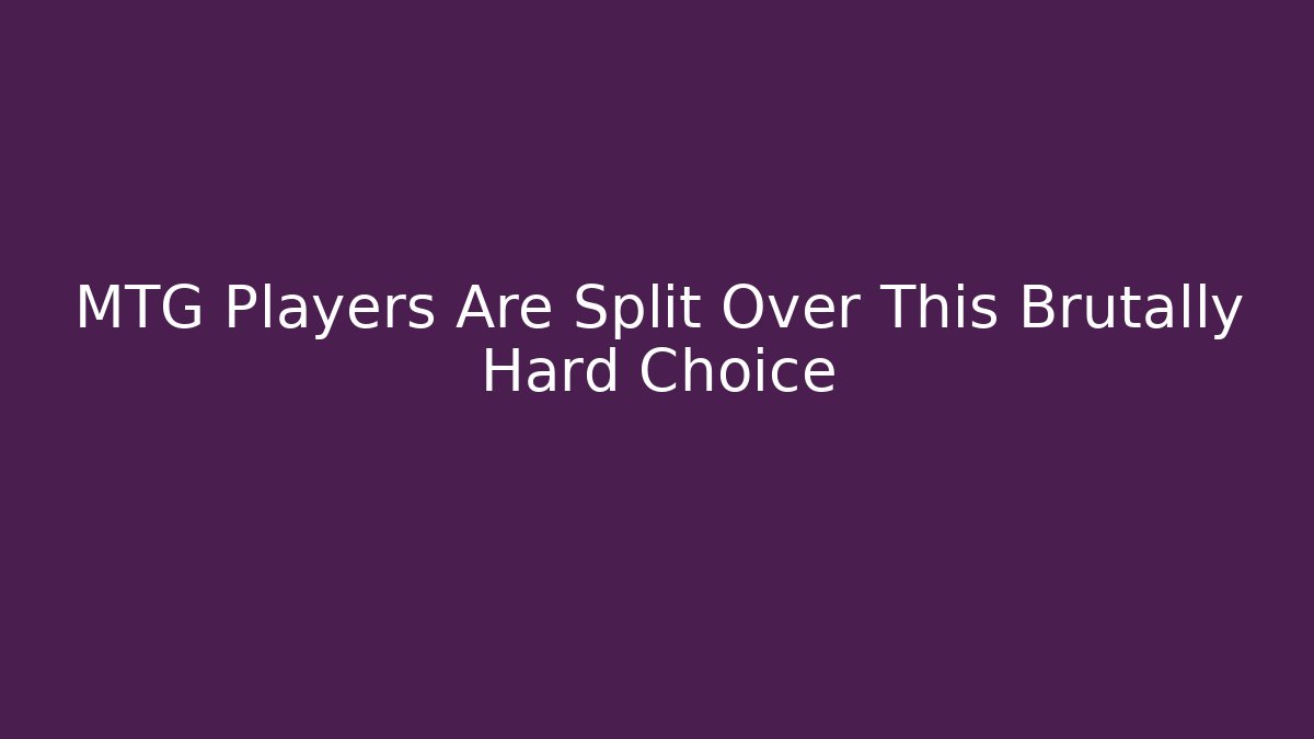 MTG Players Are Split Over This Brutally Hard Choice