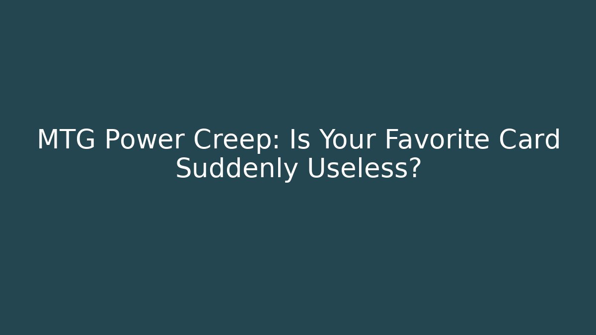 MTG Power Creep: Is Your Favorite Card Suddenly Useless?