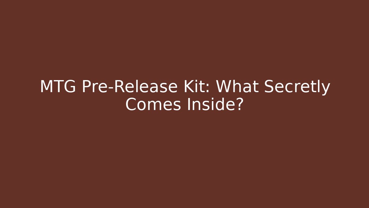 MTG Pre-Release Kit: What Secretly Comes Inside?
