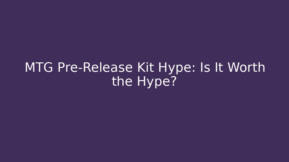 MTG Pre-Release Kit Hype: Is It Worth the Hype? - Boomer Naturals