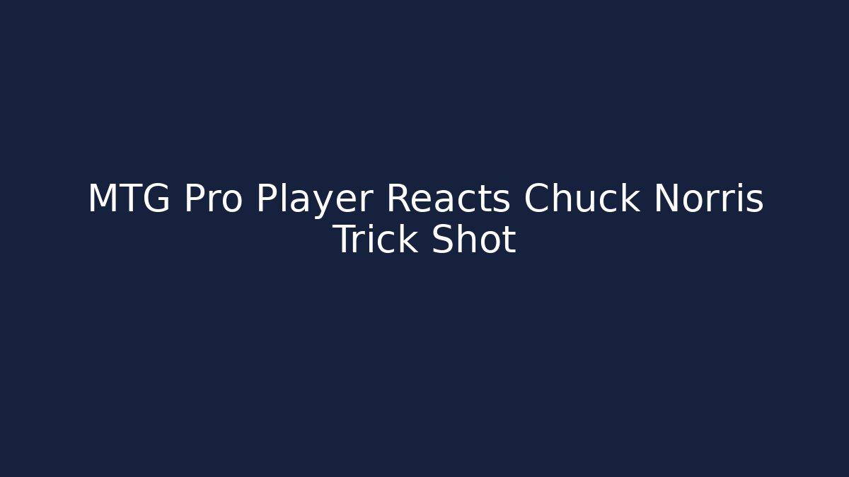 MTG Pro Player Reacts Chuck Norris Trick Shot