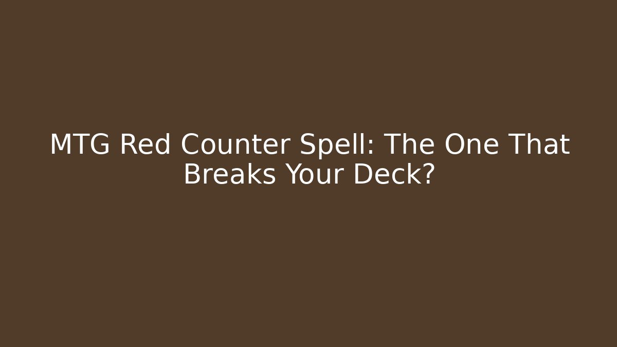 MTG Red Counter Spell: The One That Breaks Your Deck? - Boomer Naturals