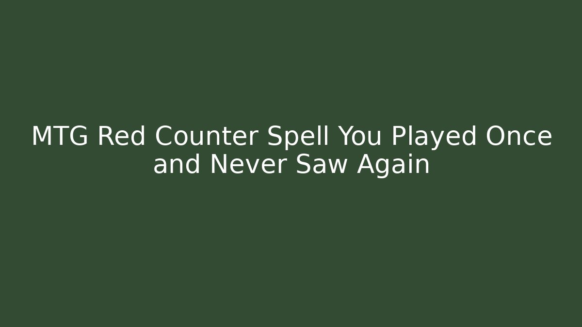 MTG Red Counter Spell You Played Once and Never Saw Again