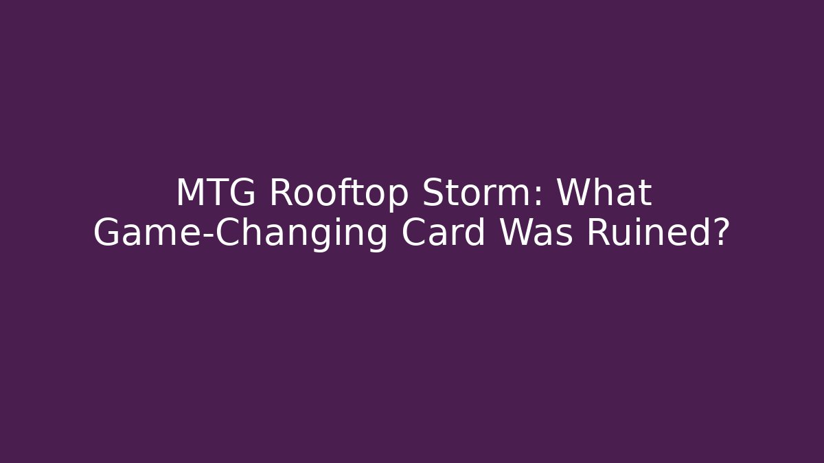 MTG Rooftop Storm: What Game-Changing Card Was Ruined?