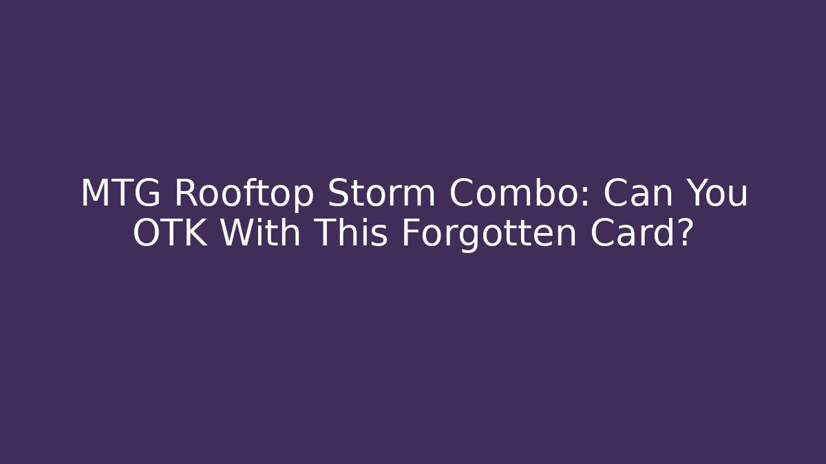 MTG Rooftop Storm Combo: Can You OTK With This Forgotten Card?