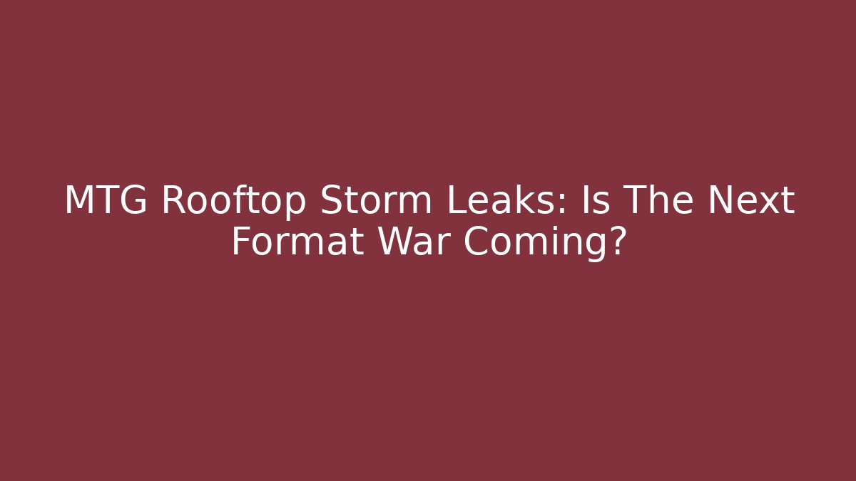 MTG Rooftop Storm Leaks: Is The Next Format War Coming?