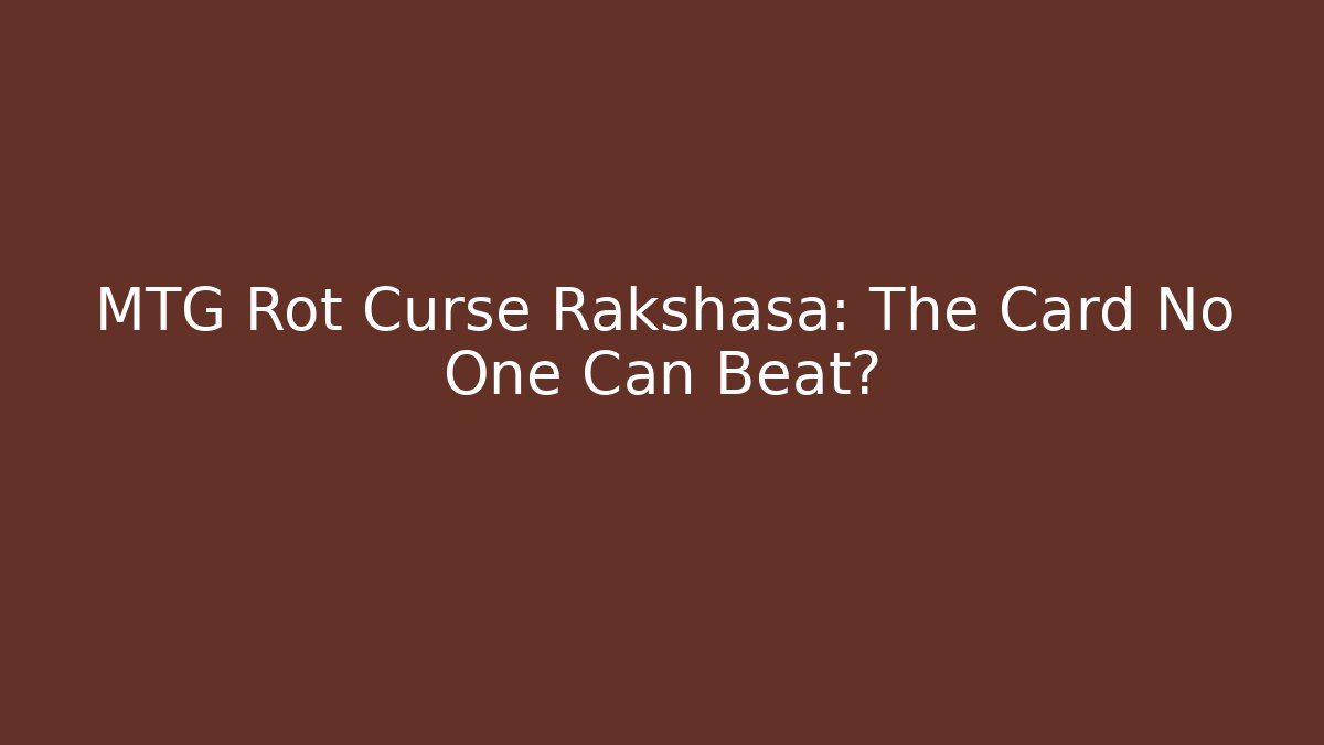 MTG Rot Curse Rakshasa: The Card No One Can Beat?