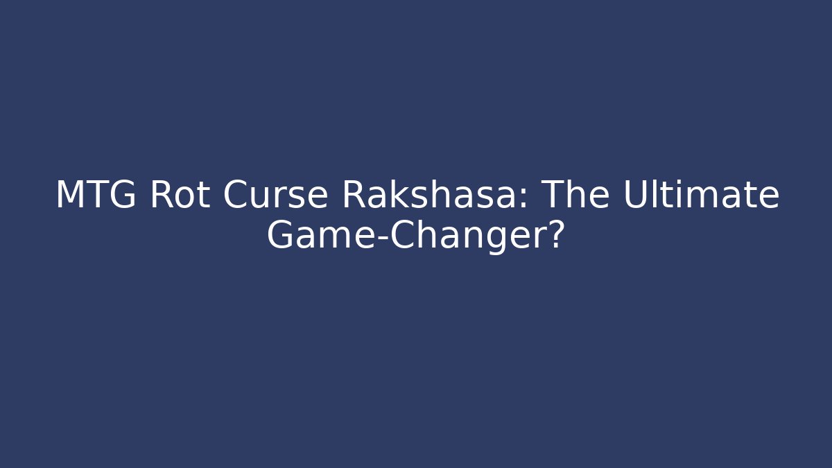 MTG Rot Curse Rakshasa: The Ultimate Game-Changer?