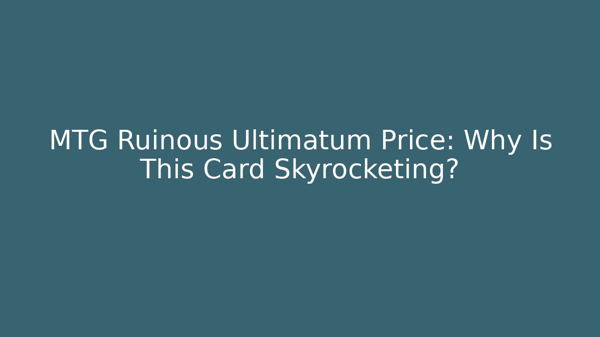MTG Ruinous Ultimatum Price: Why Is This Card Skyrocketing?