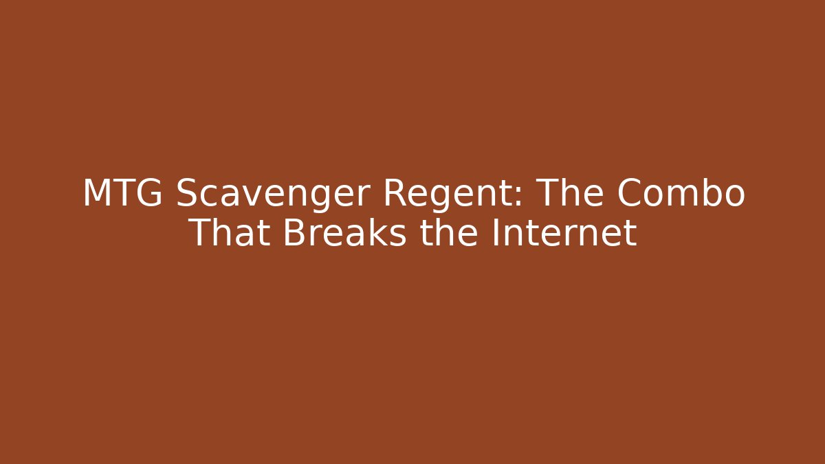 MTG Scavenger Regent: The Combo That Breaks the Internet