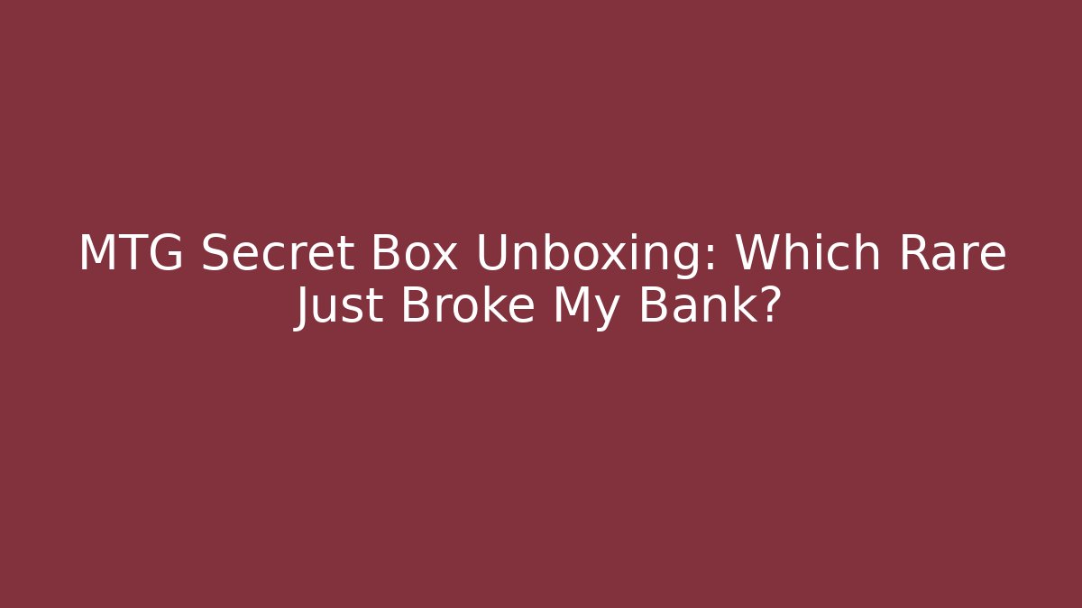 MTG Secret Box Unboxing: Which Rare Just Broke My Bank?
