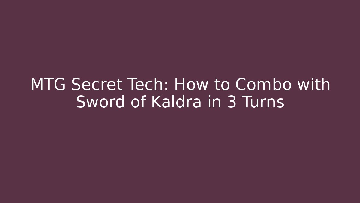 MTG Secret Tech: How to Combo with Sword of Kaldra in 3 Turns