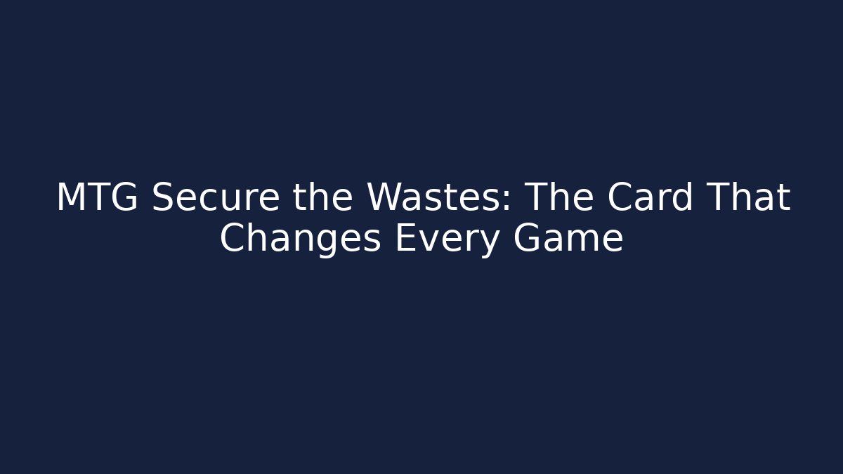MTG Secure the Wastes: The Card That Changes Every Game