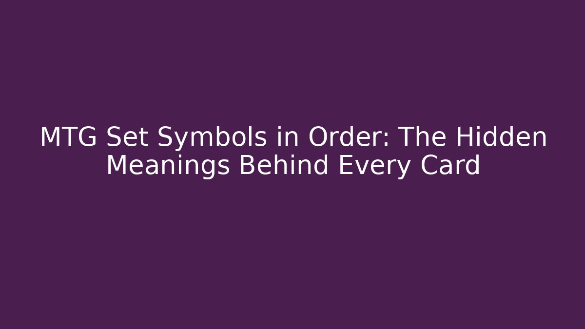 MTG Set Symbols in Order: The Hidden Meanings Behind Every Card