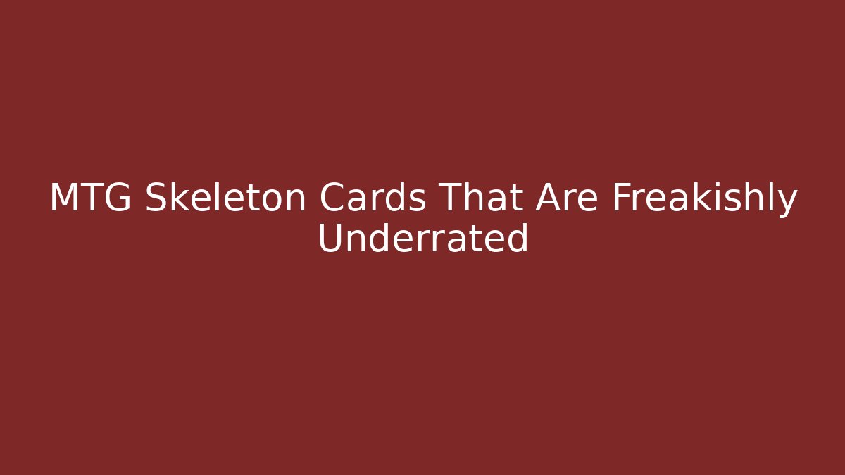 MTG Skeleton Cards That Are Freakishly Underrated - Boomer Naturals