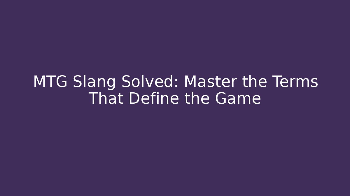 MTG Slang Solved: Master the Terms That Define the Game