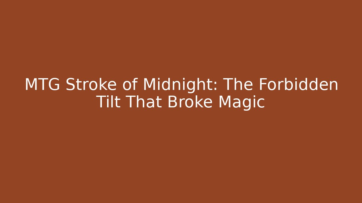 MTG Stroke of Midnight: The Forbidden Tilt That Broke Magic