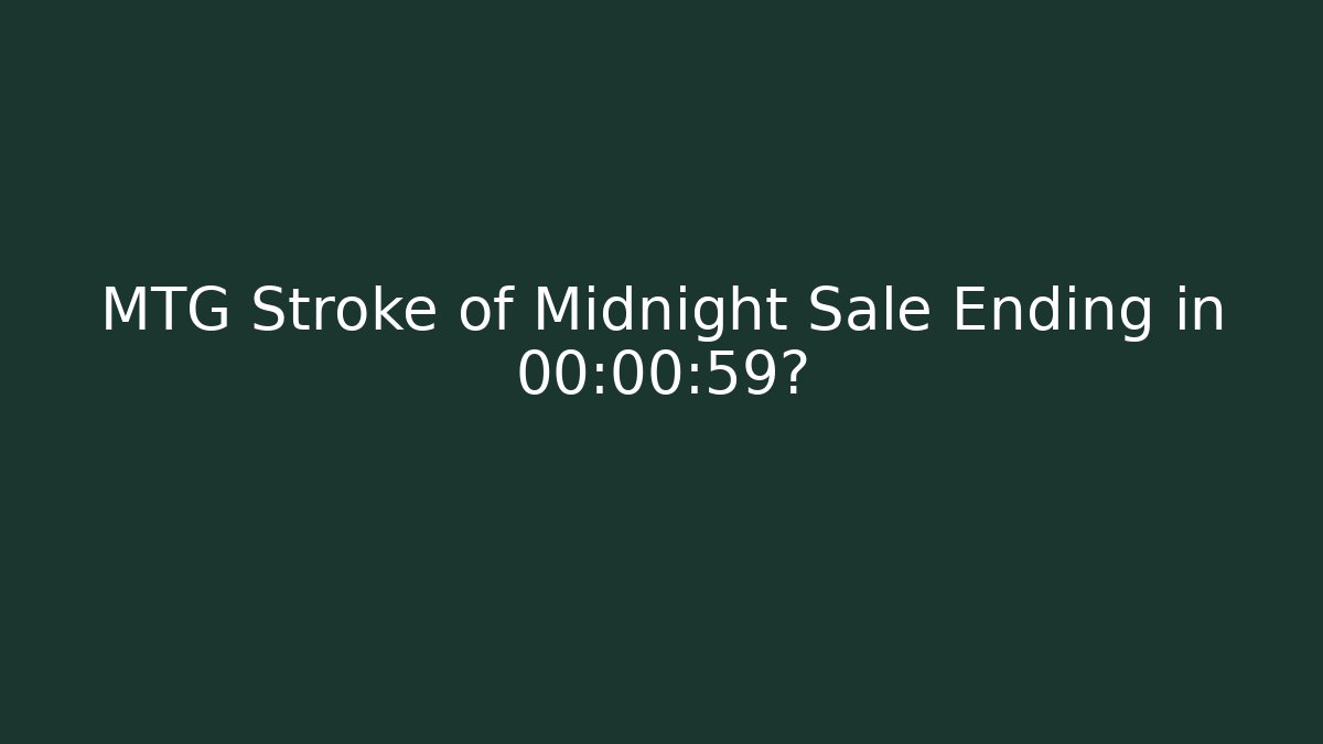 MTG Stroke of Midnight Sale Ending in 00:00:59?