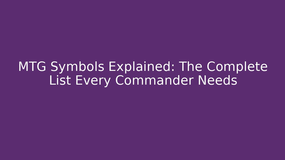 MTG Symbols Explained: The Complete List Every Commander Needs