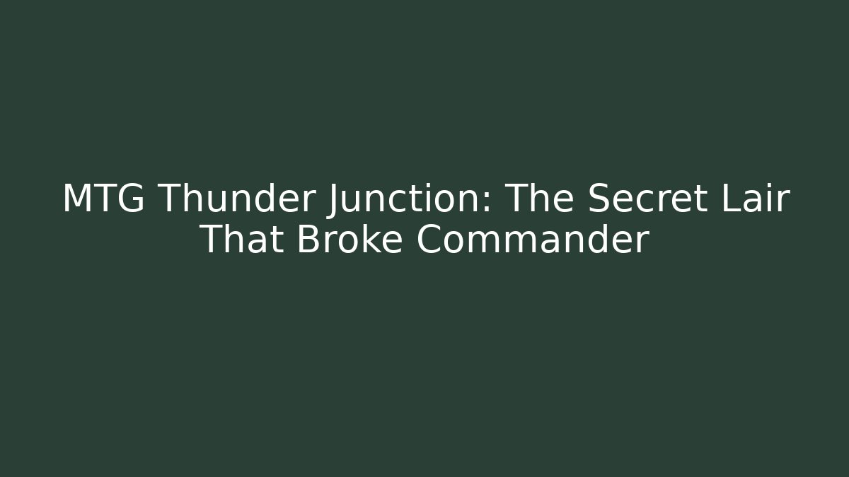 MTG Thunder Junction: The Secret Lair That Broke Commander