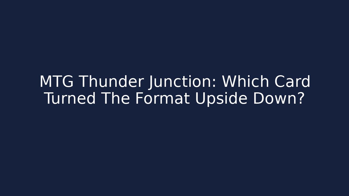 MTG Thunder Junction: Which Card Turned The Format Upside Down?