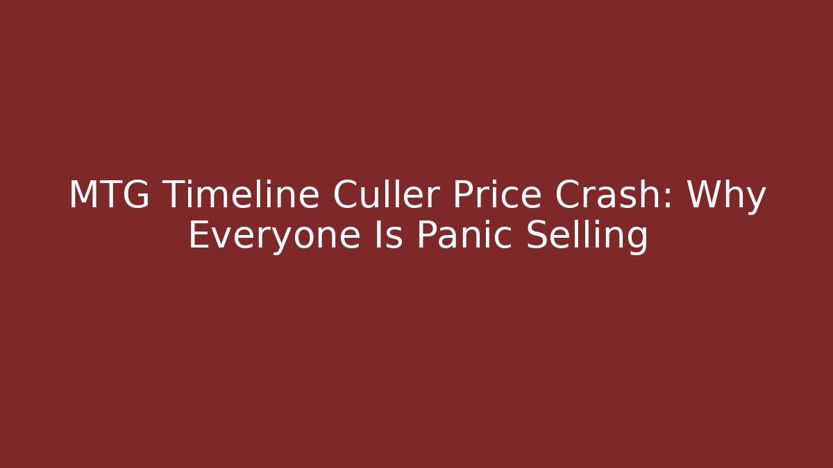 MTG Timeline Culler Price Crash: Why Everyone Is Panic Selling