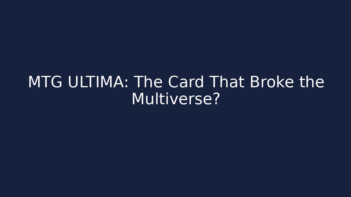 MTG ULTIMA: The Card That Broke the Multiverse?