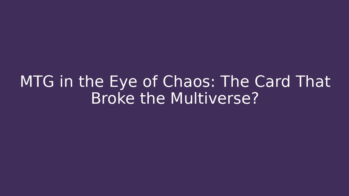 MTG in the Eye of Chaos: The Card That Broke the Multiverse?