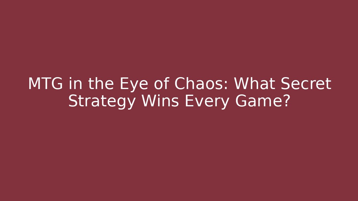 MTG in the Eye of Chaos: What Secret Strategy Wins Every Game?