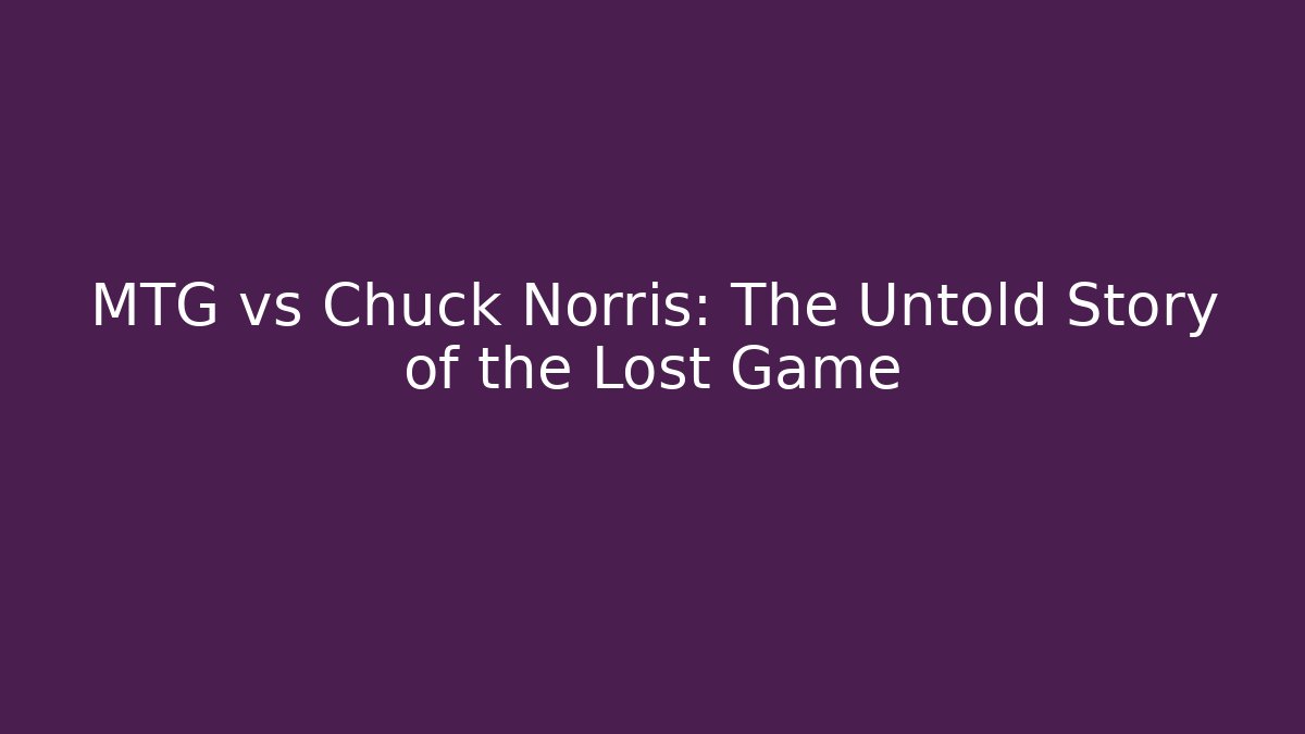 MTG vs Chuck Norris: The Untold Story of the Lost Game