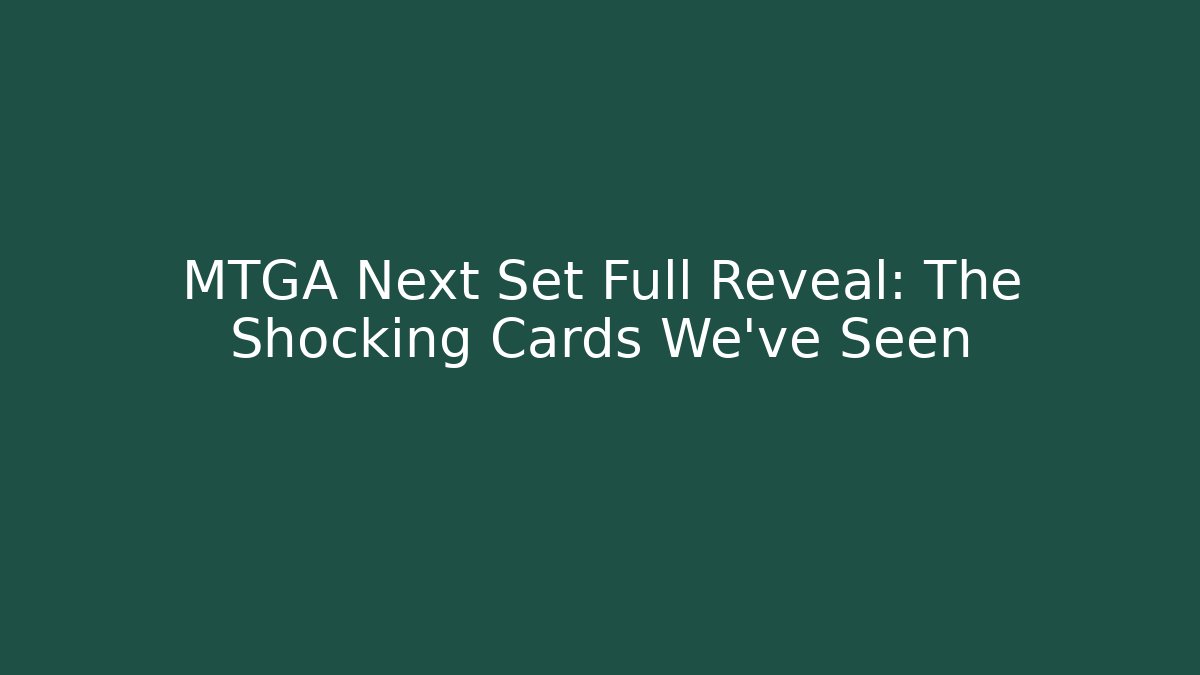 MTGA Next Set Full Reveal: The Shocking Cards We've Seen