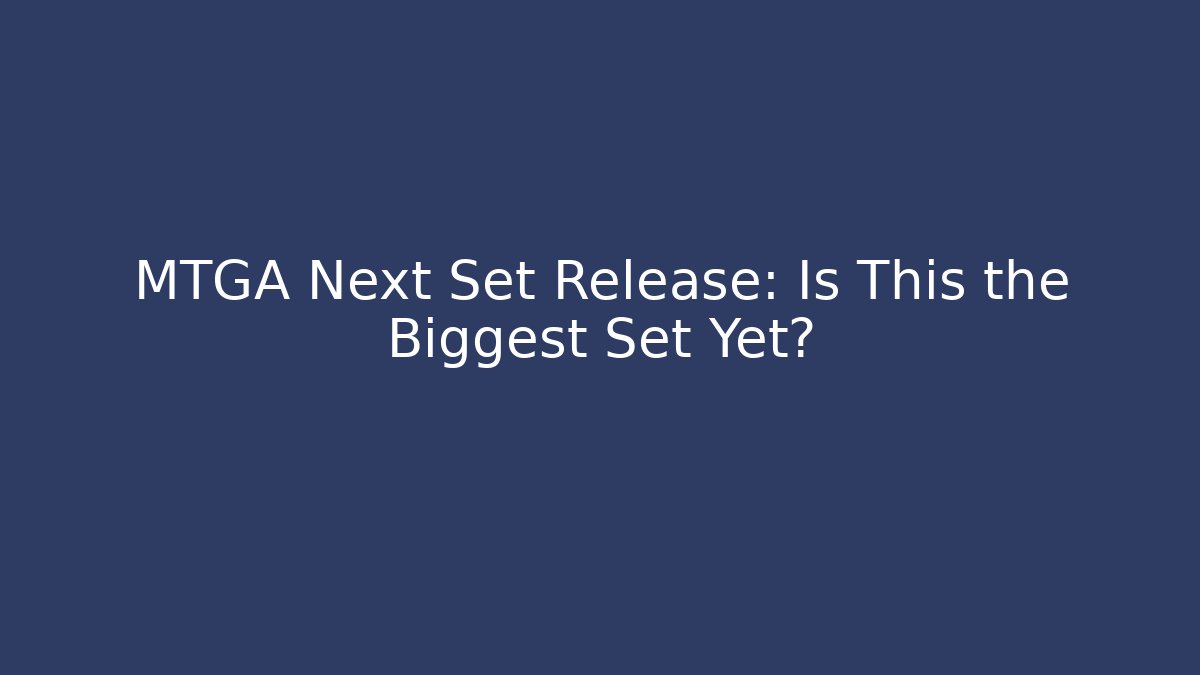 MTGA Next Set Release: Is This the Biggest Set Yet? - Boomer Naturals
