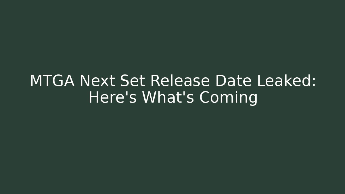 MTGA Next Set Release Date Leaked: Here's What’s Coming