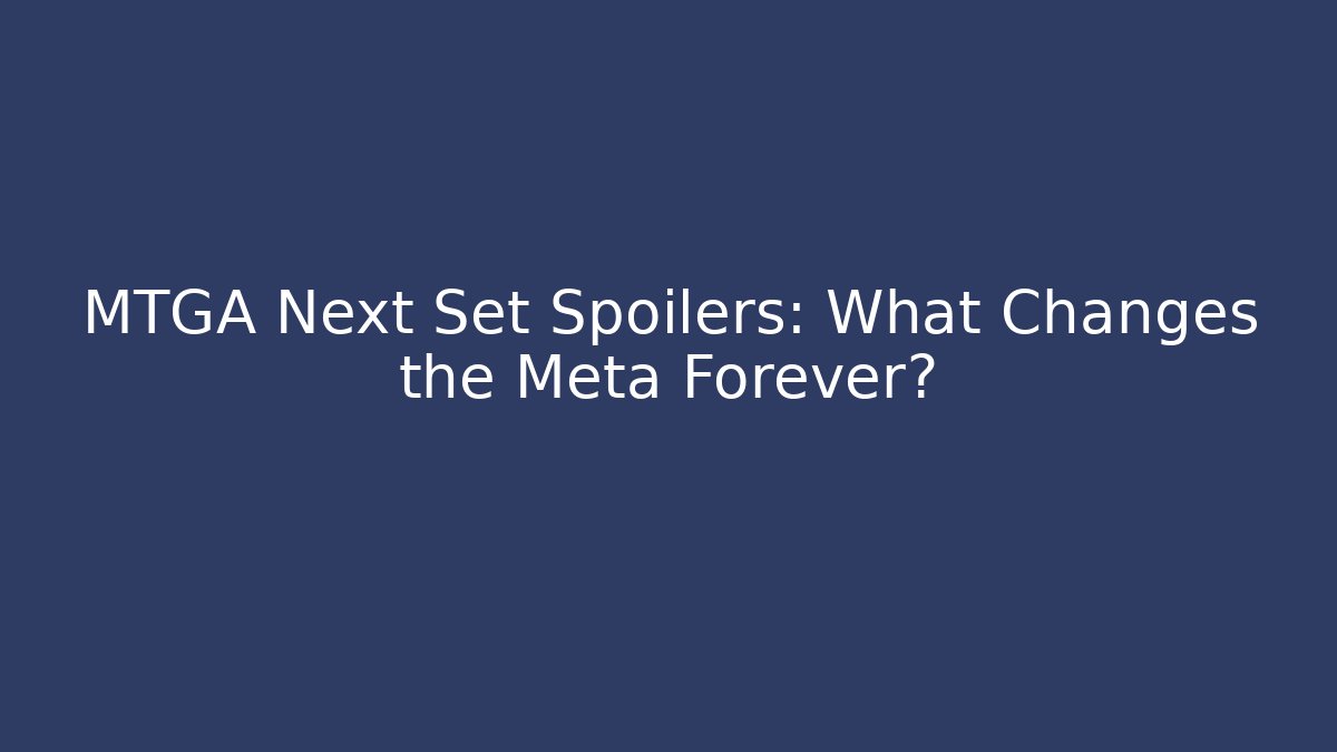 MTGA Next Set Spoilers: What Changes the Meta Forever?