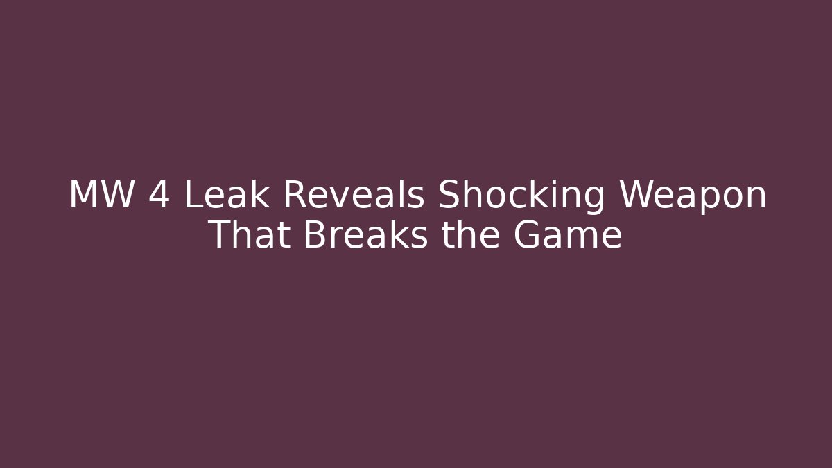 MW 4 Leak Reveals Shocking Weapon That Breaks the Game
