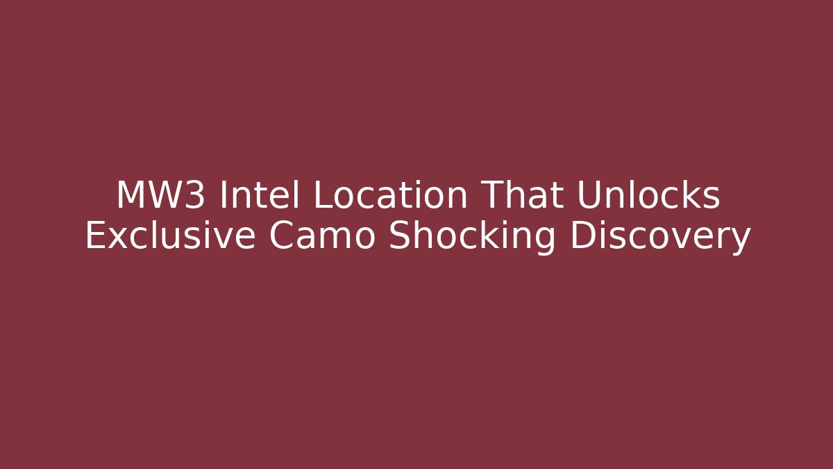 MW3 Intel Location That Unlocks Exclusive Camo Shocking Discovery