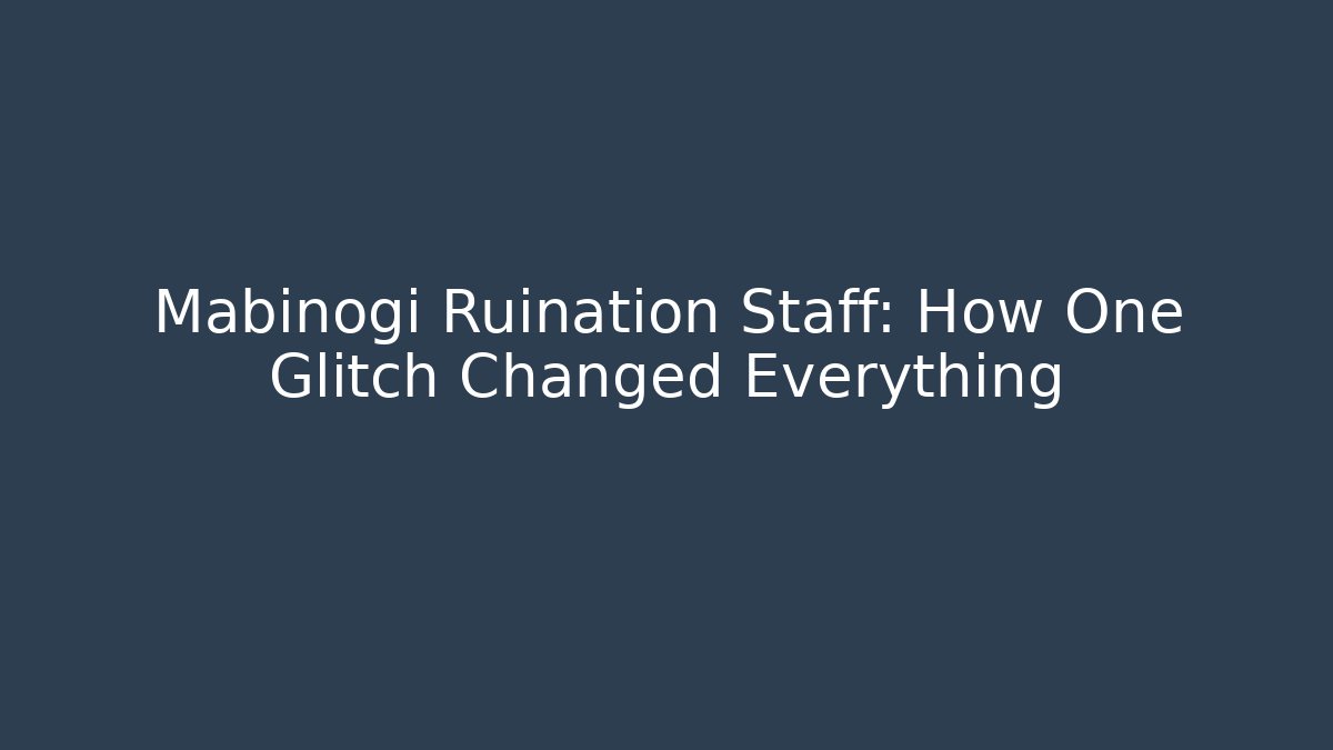 Mabinogi Ruination Staff: How One Glitch Changed Everything