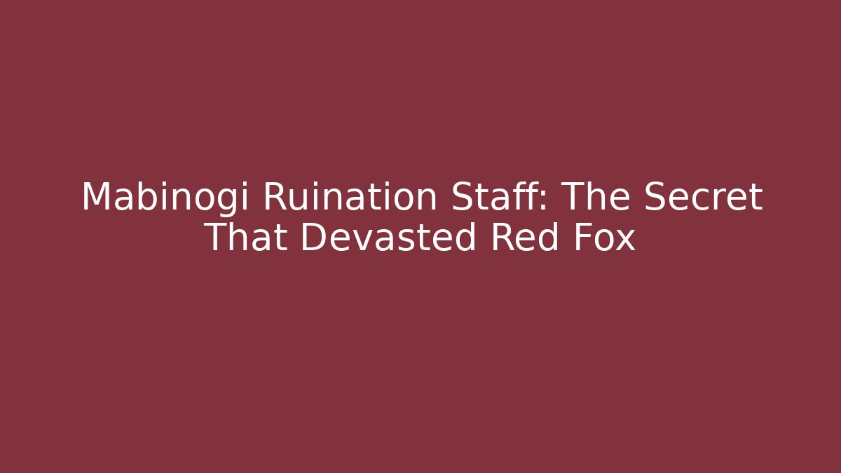Mabinogi Ruination Staff: The Secret That Devasted Red Fox
