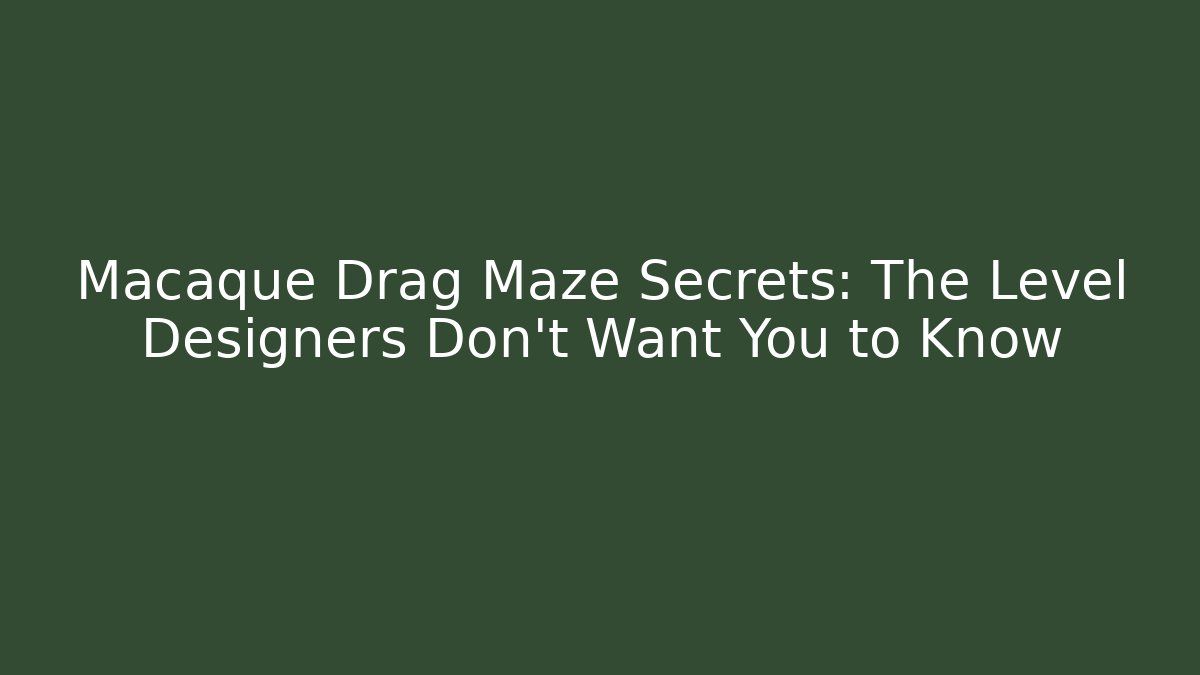 Macaque Drag Maze Secrets: The Level Designers Don't Want You to Know