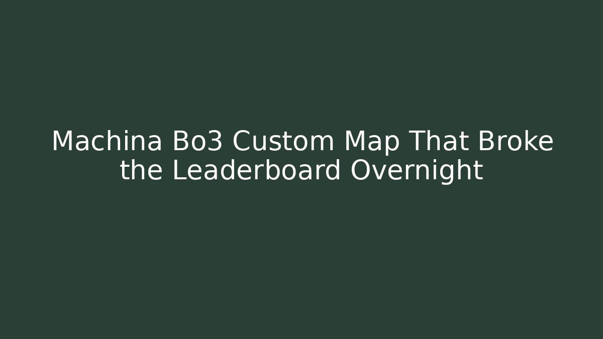 Machina Bo3 Custom Map That Broke the Leaderboard Overnight