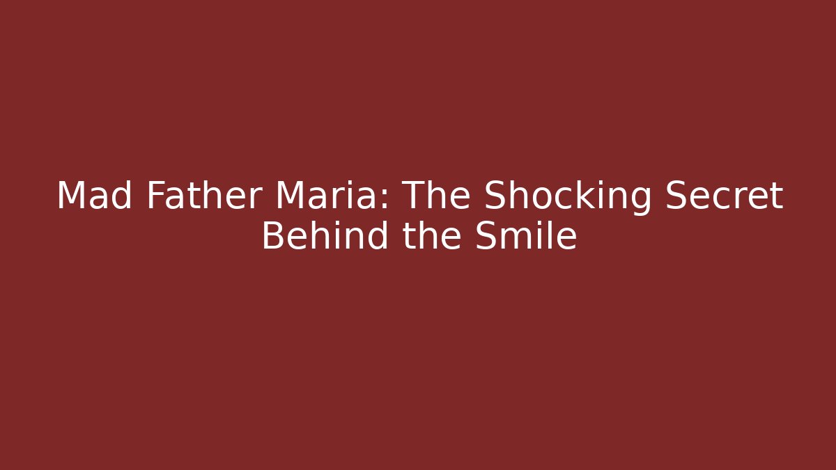 Mad Father Maria: The Shocking Secret Behind the Smile