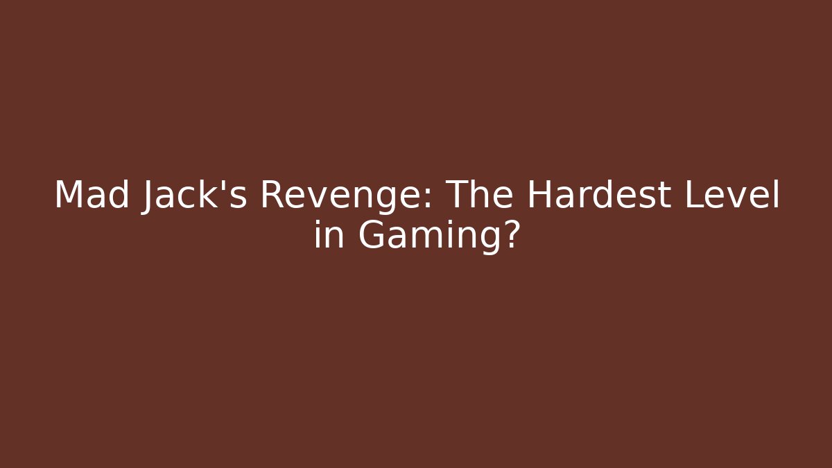 Mad Jack's Revenge: The Hardest Level in Gaming?