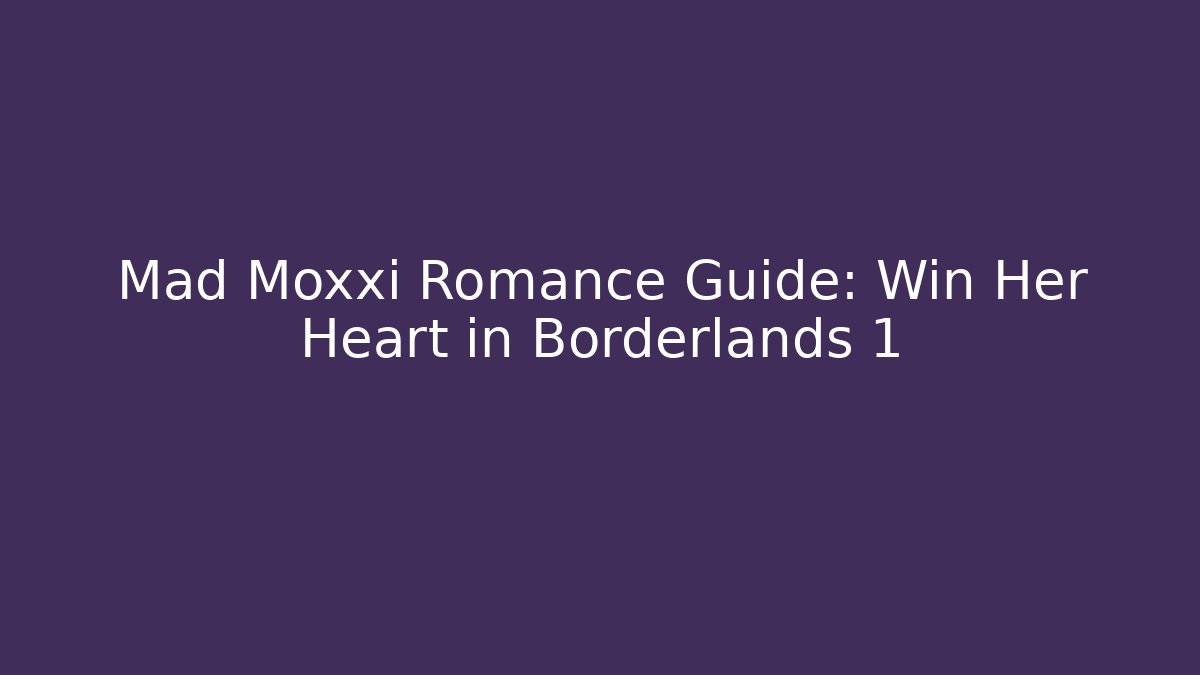 Mad Moxxi Romance Guide: Win Her Heart in Borderlands 1