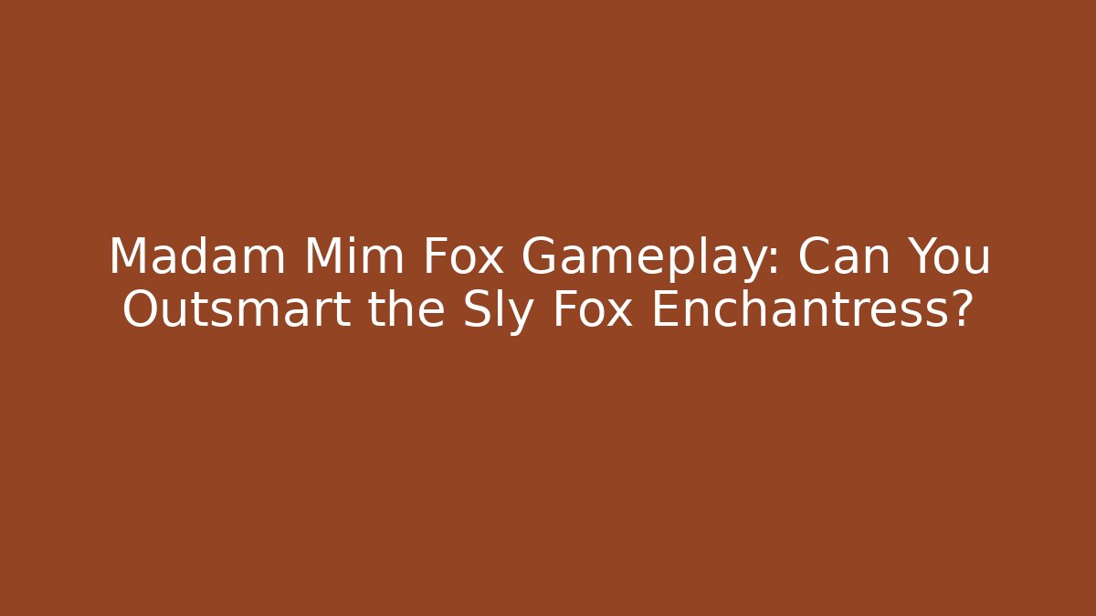 Madam Mim Fox Gameplay: Can You Outsmart the Sly Fox Enchantress?