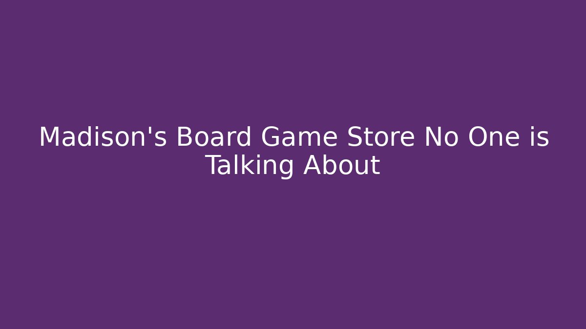 Madison's Board Game Store No One is Talking About