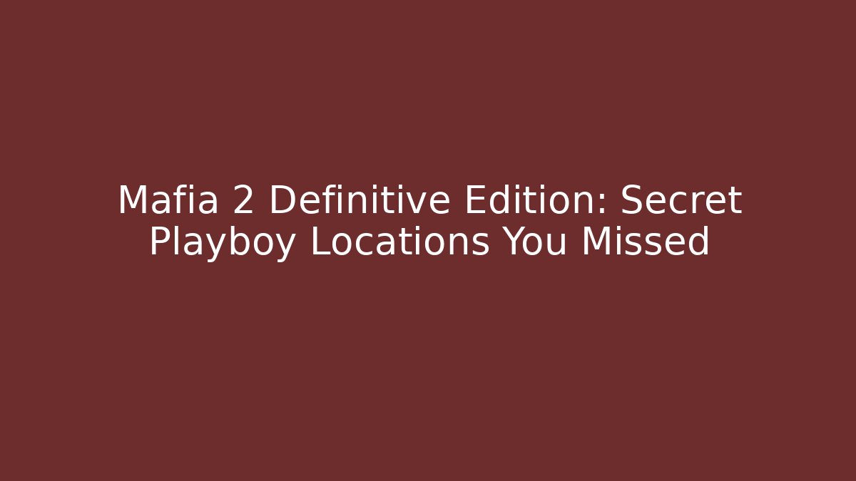 Mafia 2 Definitive Edition: Secret Playboy Locations You Missed