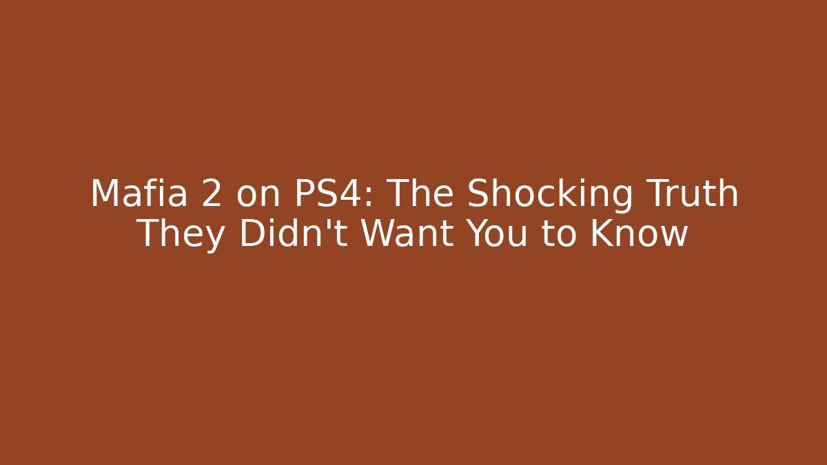 Mafia 2 on PS4: The Shocking Truth They Didn't Want You to Know