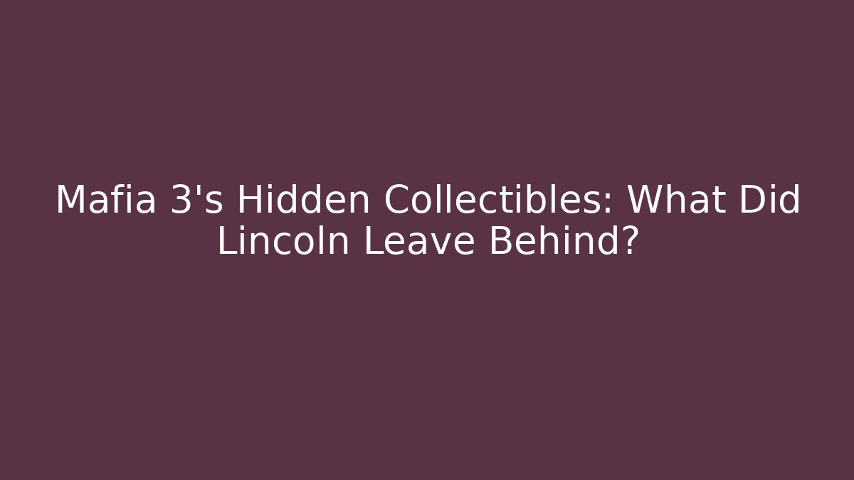 Mafia 3's Hidden Collectibles: What Did Lincoln Leave Behind?